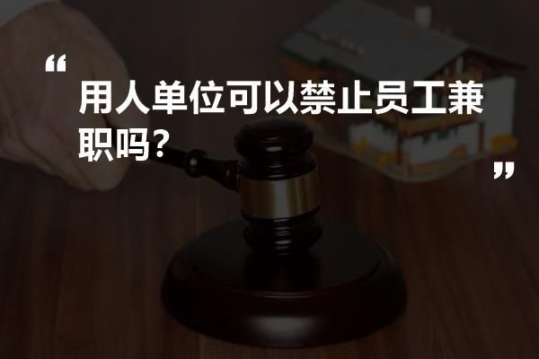 用人单位可以禁止员工兼职吗？