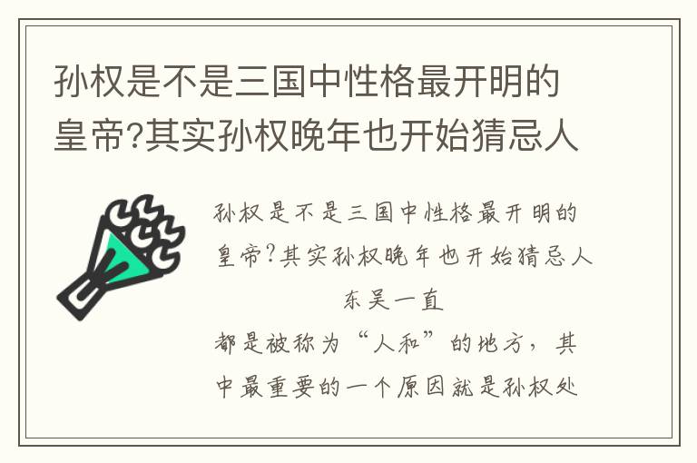 孙权是不是三国中性格最开明的皇帝?其实孙权晚年也开始猜忌人