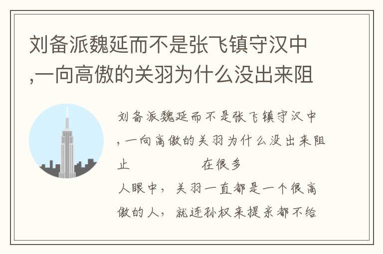 刘备派魏延而不是张飞镇守汉中,一向高傲的关羽为什么没出来阻止